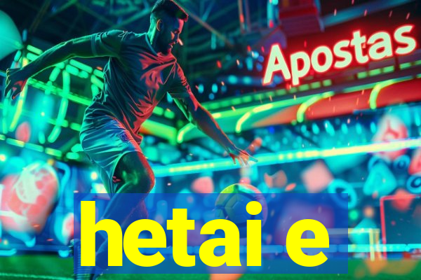 hetai e